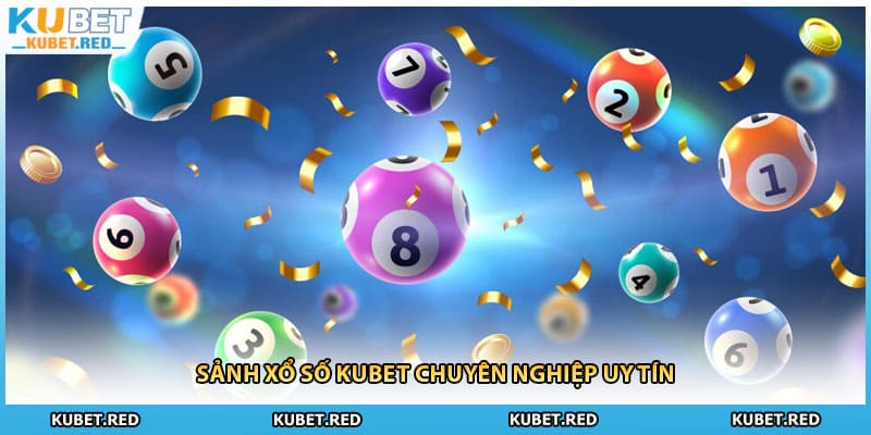 Sảnh xổ số KUBET chuyên nghiệp uy tín
